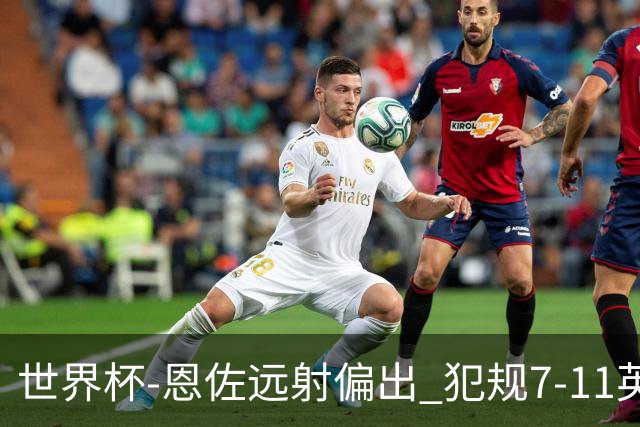 世界杯-恩佐远射偏出 犯规7-11英格兰半场0-0阿根廷