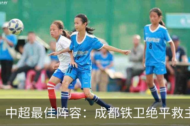 中超最佳阵容：成都铁卫绝平救主 玉昆18岁小将传射4场造4球