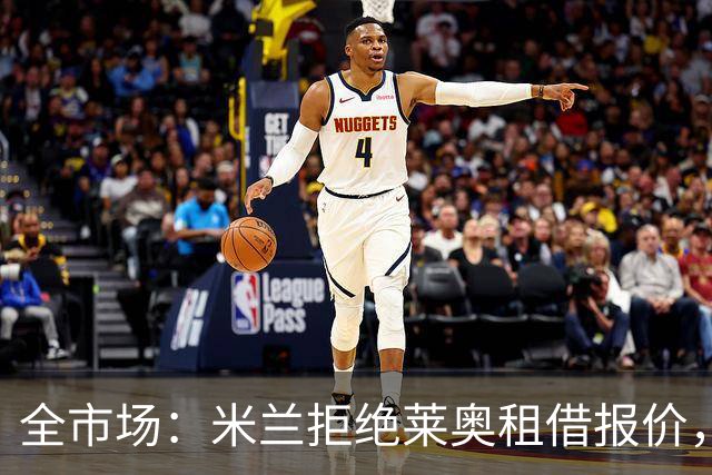全市场：米兰拒绝莱奥租借报价，只考虑5000万欧起售
