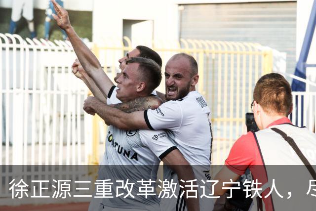 徐正源三重改革激活辽宁铁人，尽显名帅执教智慧
