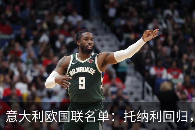 意大利欧国联名单：托纳利回归，卡拉菲奥里在列