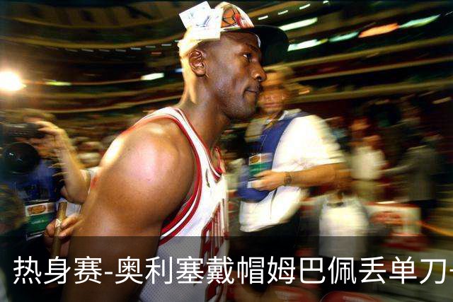 热身赛-奥利塞戴帽姆巴佩丢单刀+进球被吹 法国3-1北爱尔兰
