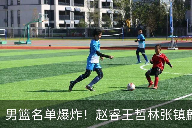 男篮名单爆炸！赵睿王哲林张镇麟全落选，但最扎心是高诗岩进去了