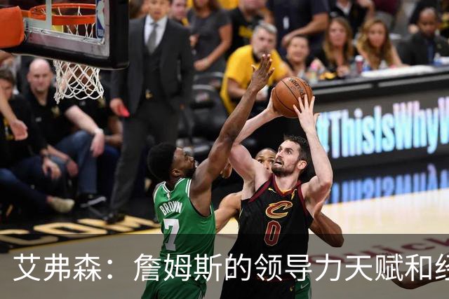 艾弗森：詹姆斯的领导力天赋和经验 能提升任何一队的夺冠概率