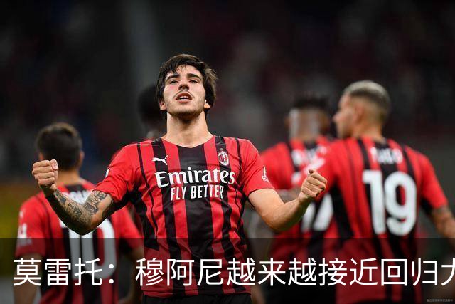 莫雷托：穆阿尼越来越接近回归尤文，后者希望尽快完成交易