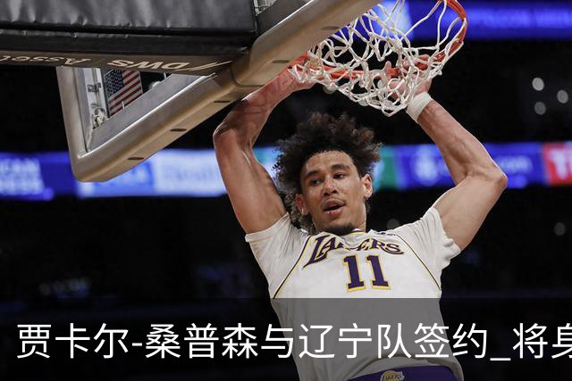 贾卡尔-桑普森与辽宁队签约 将身披23号球衣