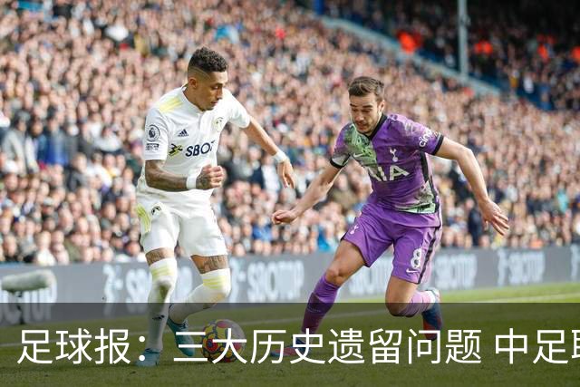 足球报：三大历史遗留问题 中足联必须妥善处理