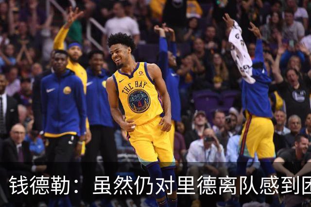 钱德勒：虽然仍对里德离队感到困惑 但新阵容能激发最好的三球
