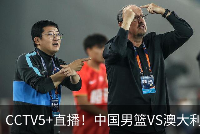 CCTV5+直播！中国男篮VS澳大利亚，杨瀚森缺阵，郭士强或改打五小